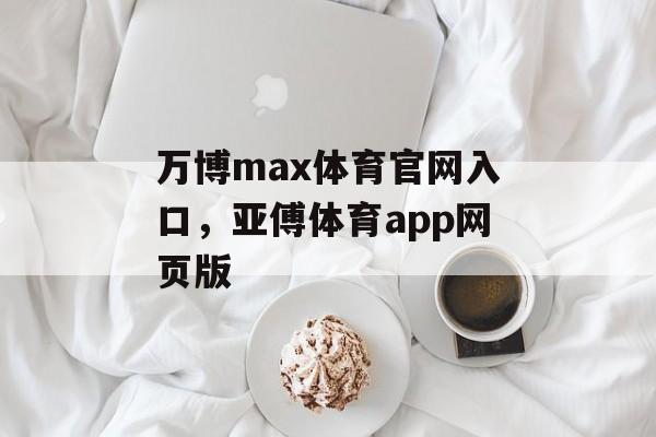 万博max体育官网入口，亚傅体育app网页版